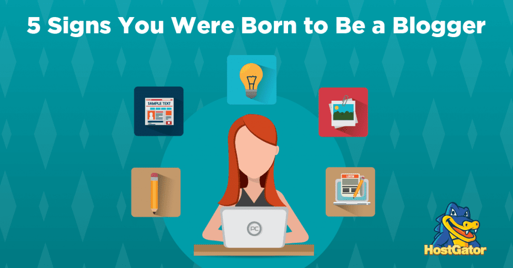 5 Signs You Were Born to Be a Blogger - HostGator
